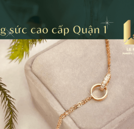 Cách nhận biết cửa hàng trang sức cao cấp quận 1 | Le Khang Jewelry and Diamond
