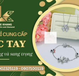 Le Khang Jewelry - Địa chỉ cung cấp lắc tay chất lượng và sang trọng